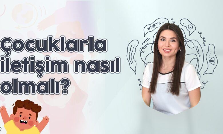 Çocuklarla İletişim Nasıl Olmalı?