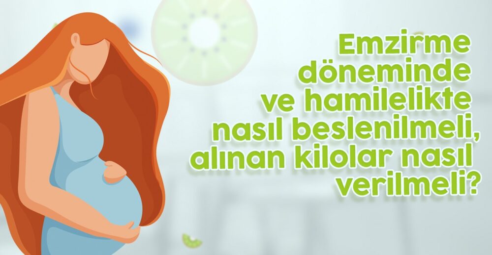 Emzirme Döneminde ve Hamilelikte Nasıl Beslenilmeli, Alınan Kilolar Nasıl Verilir?