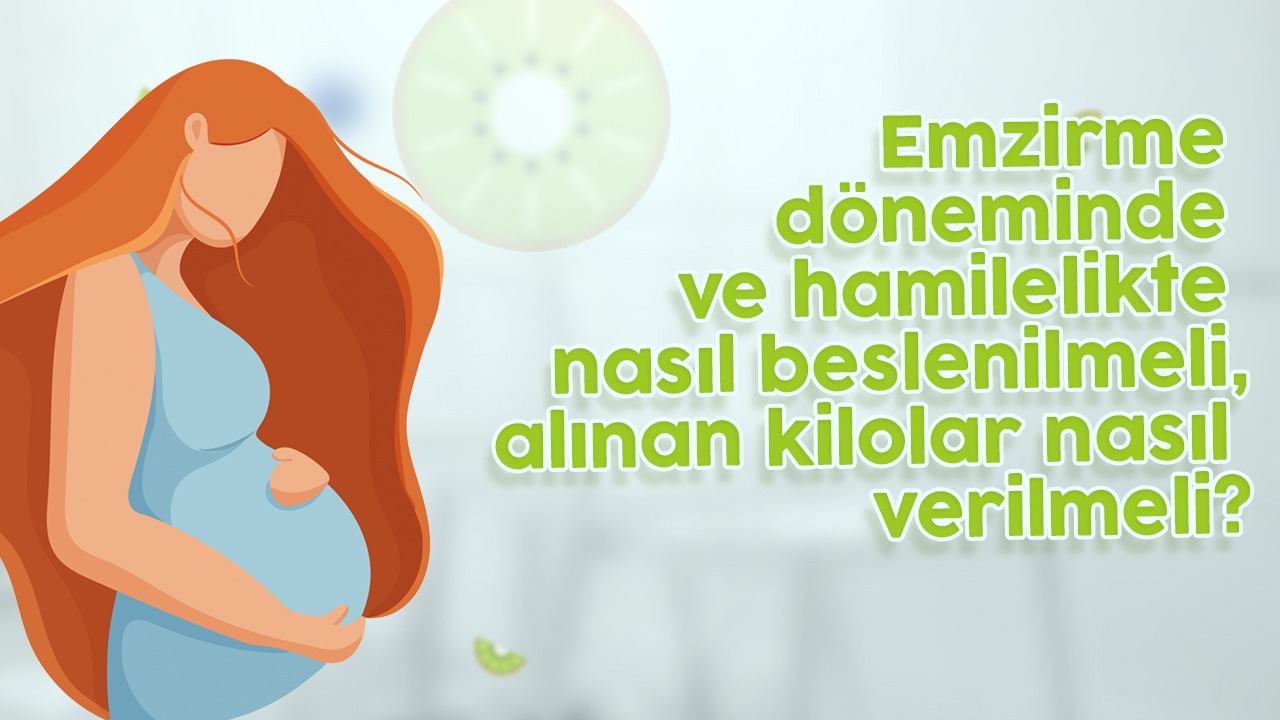 Emzirme Döneminde ve Hamilelikte Nasıl Beslenilmeli, Alınan Kilolar Nasıl Verilir?