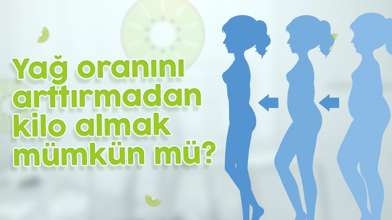 Yağ Oranını Arttırmadan Kilo Almak Mümkün mü?